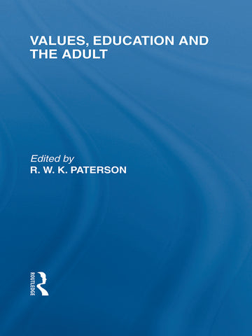 Values, Education and the Adult (International Library of the Philosophy of Education Volume 16)