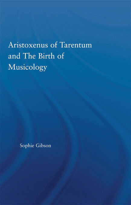 Aristoxenus of Tarentum and the Birth of Musicology