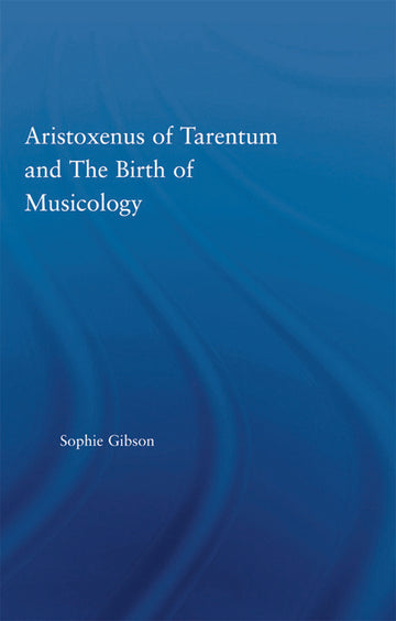 Aristoxenus of Tarentum and the Birth of Musicology