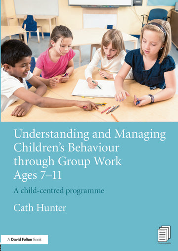 Understanding and Managing Children's Behaviour through Group Work Ages 7 - 11