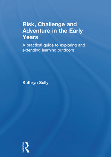 Risk, Challenge and Adventure in the Early Years