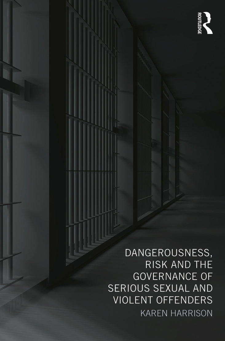 Dangerousness, Risk and the Governance of Serious Sexual and Violent Offenders