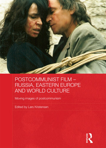 Postcommunist Film - Russia, Eastern Europe and World Culture
