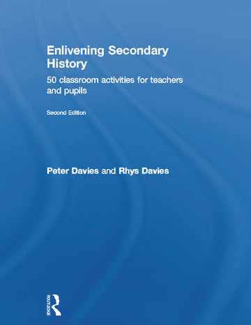 Enlivening Secondary History: 50 Classroom Activities for Teachers and Pupils