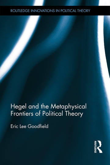 Hegel and the Metaphysical Frontiers of Political Theory
