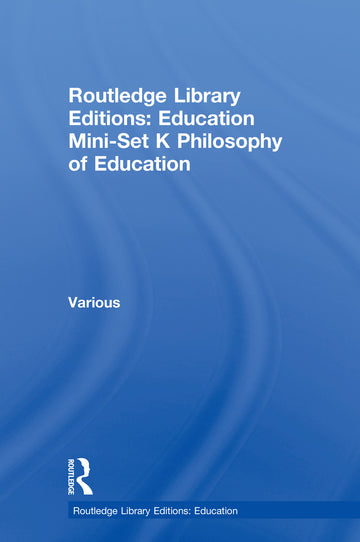 Routledge Library Editions: Education Mini-Set K Philosophy of Education