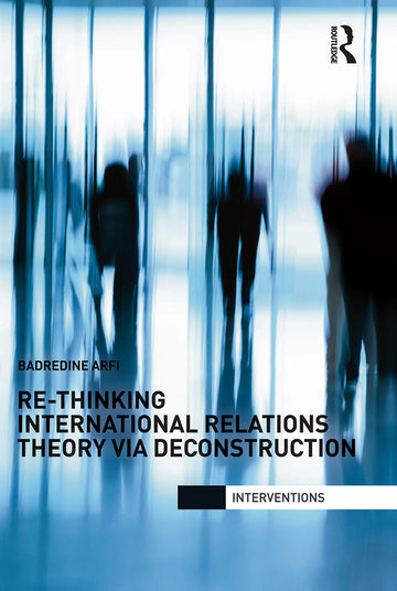 Re-Thinking International Relations Theory via Deconstruction