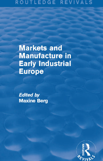 Markets and Manufacture in Early Industrial Europe (Routledge Revivals)