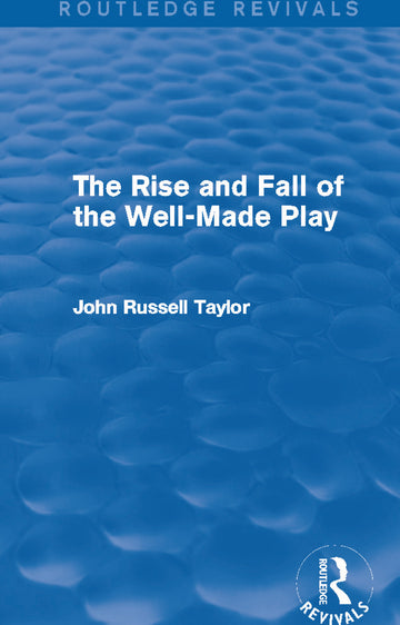 Rise and Fall of the Well-Made Play (Routledge Revivals)