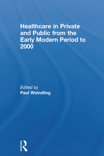 Healthcare in Private and Public from the Early Modern Period to 2000