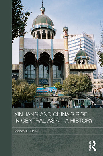 Xinjiang and China's Rise in Central Asia - A History