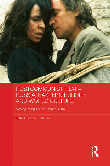 Postcommunist Film - Russia, Eastern Europe and World Culture