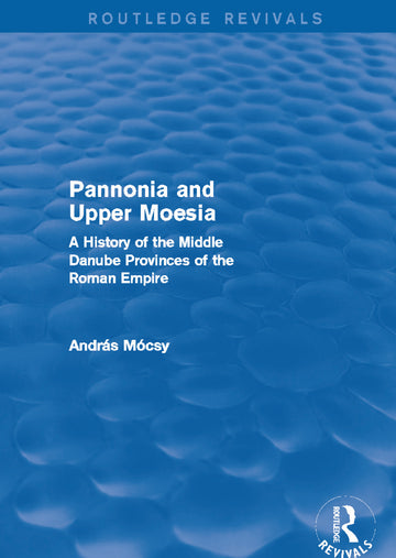 Pannonia and Upper Moesia (Routledge Revivals)