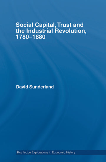Social Capital, Trust and the Industrial Revolution