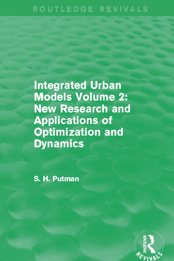 Integrated Urban Models Volume 2: New Research and Applications of Optimization and Dynamics (Routledge Revivals)