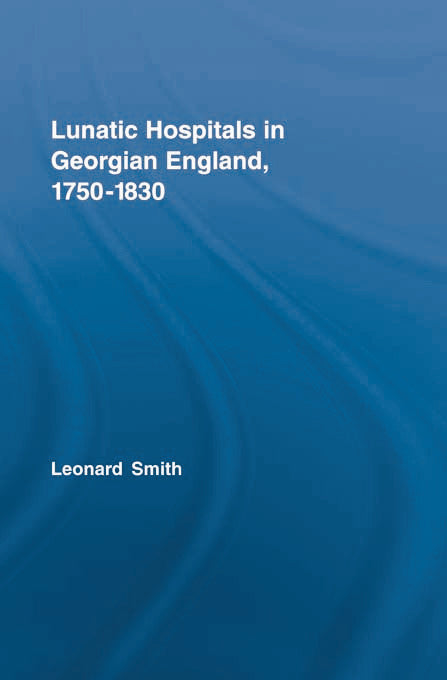 Lunatic Hospitals in Georgian England, 1750–1830