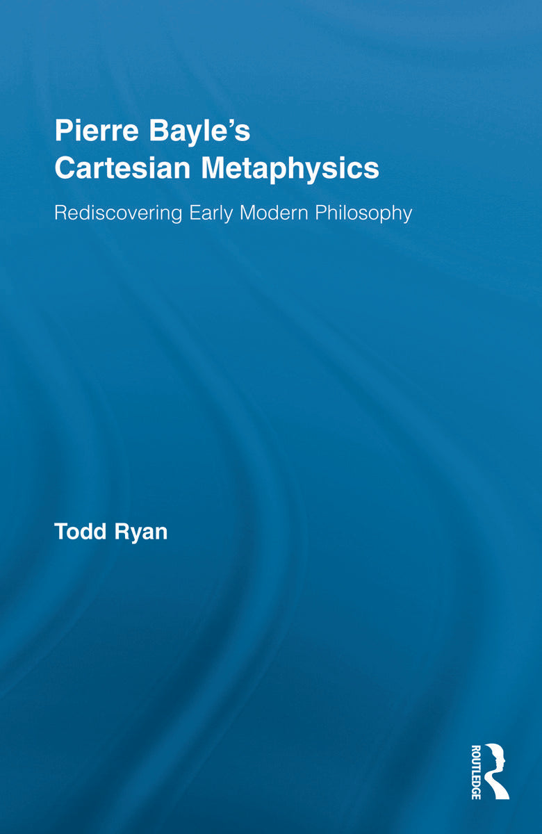 Pierre Bayle's Cartesian Metaphysics
