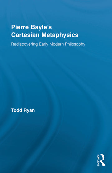 Pierre Bayle's Cartesian Metaphysics