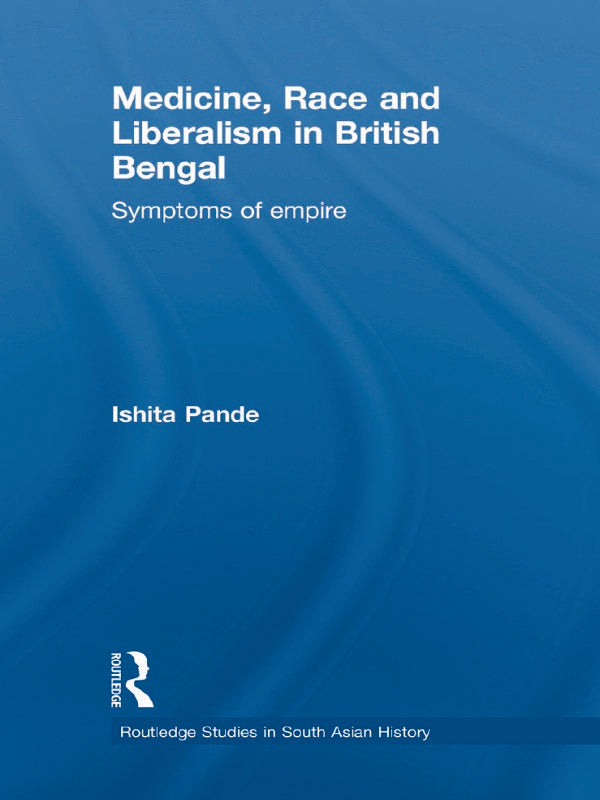 Medicine, Race and Liberalism in British Bengal