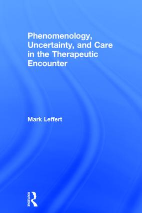 Phenomenology, Uncertainty, and Care in the Therapeutic Encounter