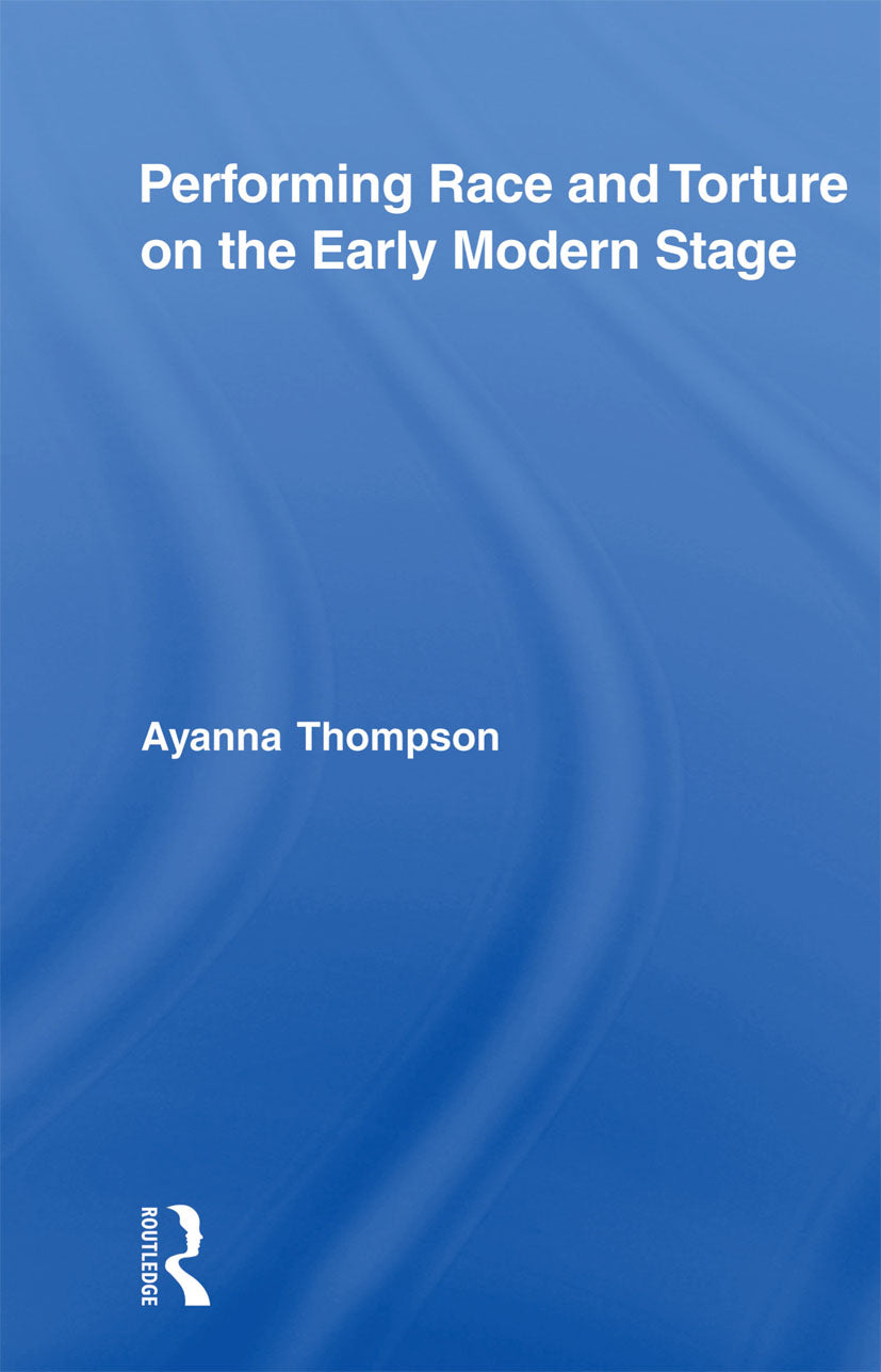 Performing Race and Torture on the Early Modern Stage