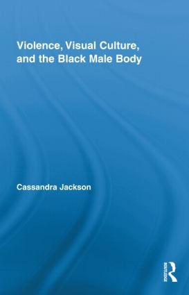 Violence, Visual Culture, and the Black Male Body