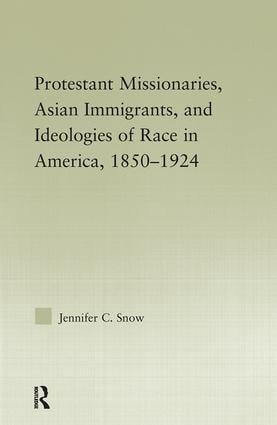 Protestant Missionaries, Asian Immigrants, and Ideologies of Race in America, 1850–1924