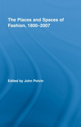 Places and Spaces of Fashion, 1800-2007