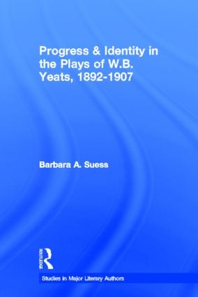 Progress & Identity in the Plays of W.B. Yeats, 1892-1907