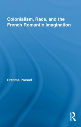 Colonialism, Race, and the French Romantic Imagination