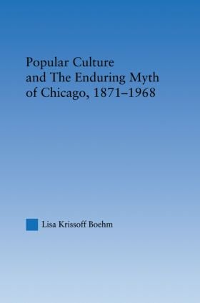 Popular Culture and the Enduring Myth of Chicago, 1871-1968