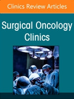 Precision Medicine and Cancer Surgery, An Issue of Surgical Oncology Clinics of North America