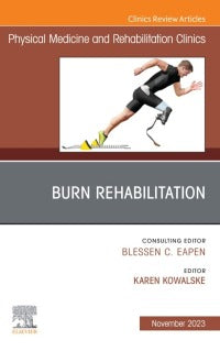 Burn Rehabilitation, An Issue of Physical Medicine and Rehabilitation Clinics of North America