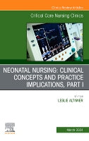 Neonatal Nursing: Clinical Concepts and Practice Implications, Part 1, An Issue of Critical Care Nursing Clinics of Nort