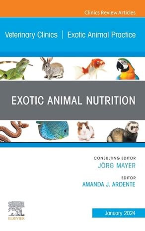 Exotic Animal Nutrition, An Issue of Veterinary Clinics of North America: Exotic Animal Practice
