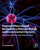 Magnetic effects across biochemistry, molecular biology and environmental chemistry: Genes, brain and cancer under magne