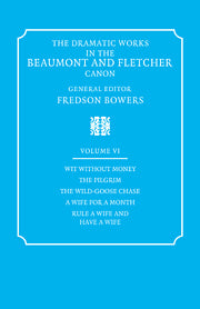 The Dramatic Works in the Beaumont and Fletcher Canon: Volume 6, Wit Without Money, The Pilgrim, The Wild-Goose Chase, A Wife for a Month, Rule a Wife and Have a Wife