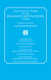 The Dramatic Works in the Beaumont and Fletcher Canon: Volume 8, The Queen of Corinth, The False One, Four Plays, or Moral Representations, in One, The Knight of Malta, The Tragedy of Sir John Van Olden Barnavelt, The Custom of the Country