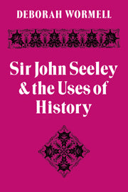 Sir John Seeley and the Uses of History