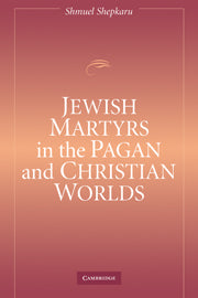 Jewish Martyrs in the Pagan and Christian Worlds