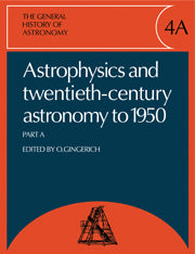 The General History of Astronomy: Volume 4, Astrophysics and Twentieth-Century Astronomy to 1950: Part A