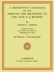 A Descriptive Catalogue of the Oriental Mss. Belonging to the Late E. G. Browne