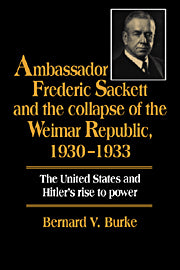 Ambassador Frederic Sackett and the Collapse of the Weimar Republic, 1930–1933