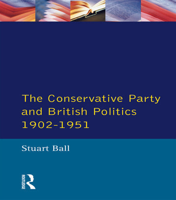Conservative Party and British Politics 1902 - 1951