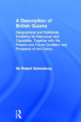 Description of British Guiana, Geographical and Statistical, Exhibiting Its Resources and Capabilities, Together with the Present and Future Condition and Prospects of the Colony