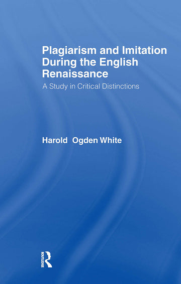 Plagiarism and Imitation During the English Renaissance