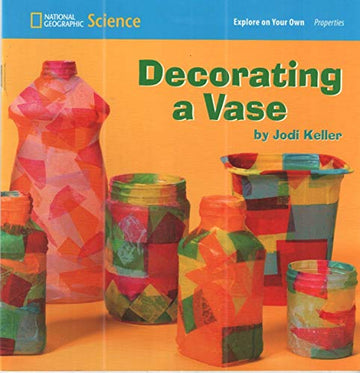 National Geographic Science 1-2 (Physical Science: Properties): Explore  on Your Own: Decorating a Vase