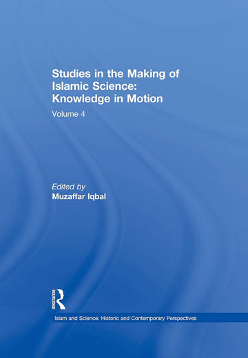 Studies in the Making of Islamic Science: Knowledge in Motion