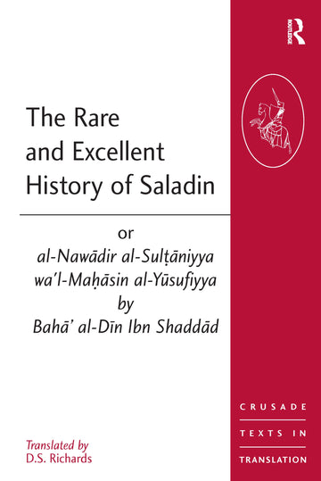 Rare and Excellent History of Saladin or al-Nawadir al-Sultaniyya wa'l-Mahasin al-Yusufiyya by Baha' al-Din Ibn Shaddad
