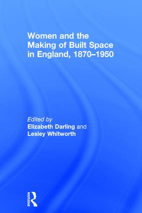 Women and the Making of Built Space in England, 1870–1950